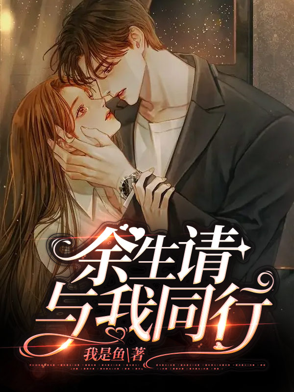 《余生，请与我同行》（全文免费在线阅读）（全章节）